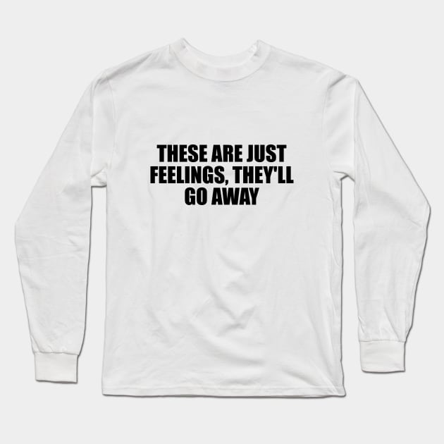 These are just feelings, they'll go away Long Sleeve T-Shirt by D1FF3R3NT